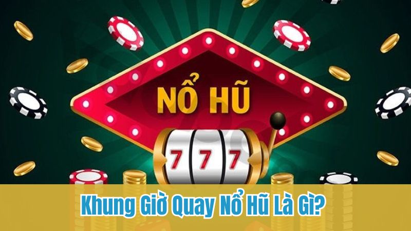 Định nghĩa khung giờ quay nổ hũ bạn phải biết!