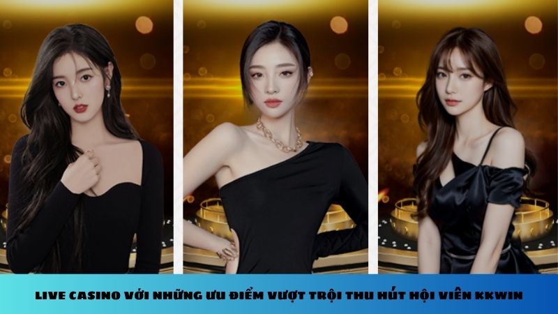 Live Casino với những ưu điểm vượt trội thu hút hội viên Kkwin