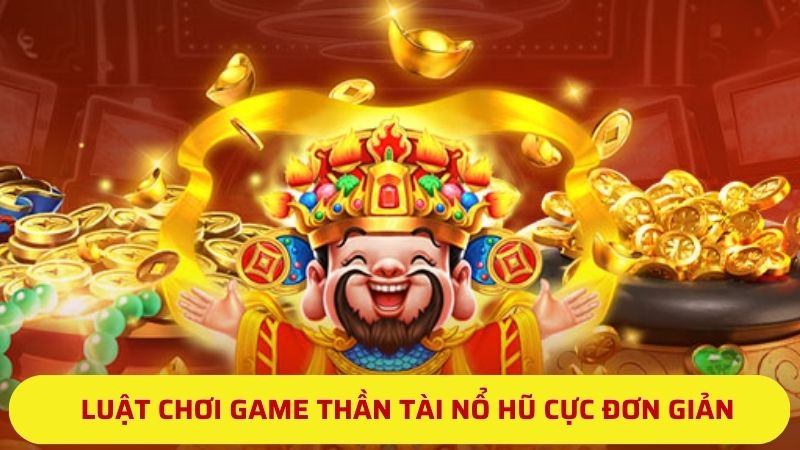 Luật chơi game Thần Tài Nổ Hũ cực đơn giản