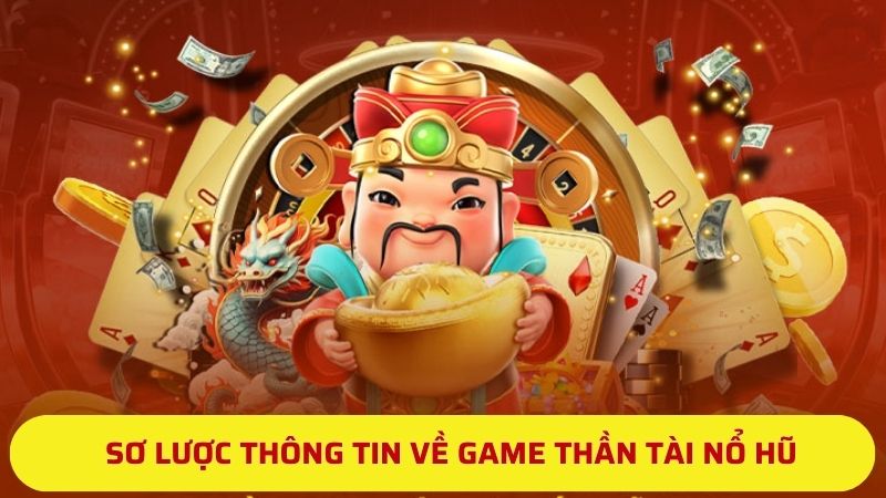 Sơ lược thông tin về game Thần Tài Nổ Hũ