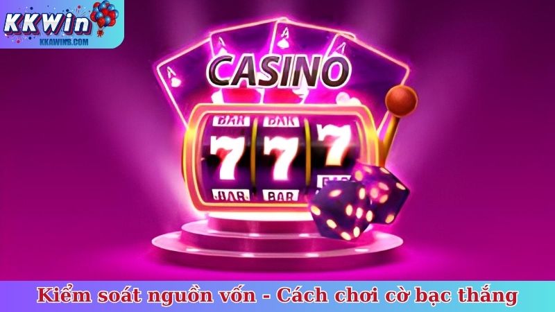 Kiểm soát nguồn vốn - Cách chơi cờ bạc thắng lớn