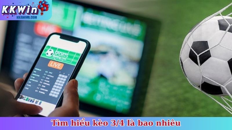 Tìm hiểu kèo 3/4 là bao nhiêu