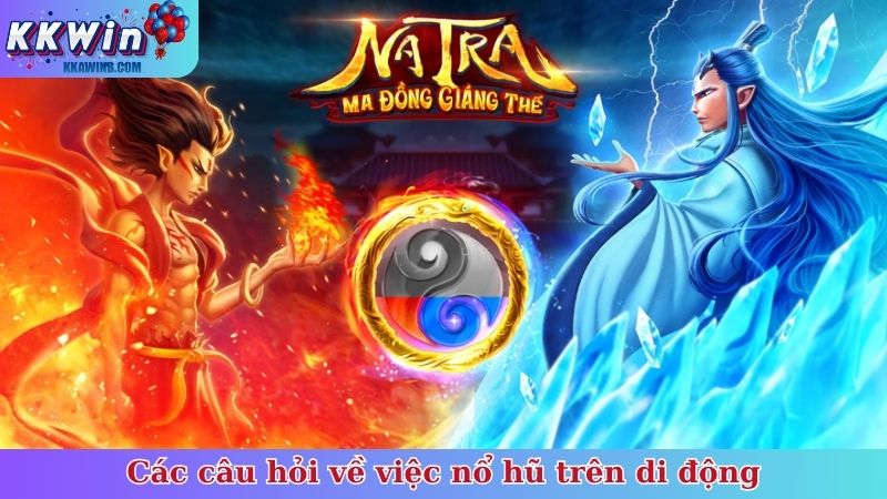 Các câu hỏi về việc nổ hũ trên di động